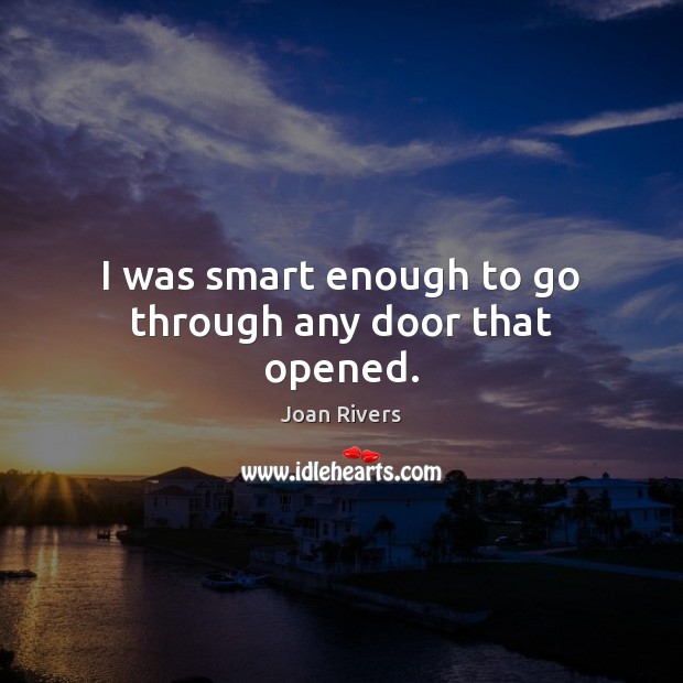 I was smart enough to go through any door that opened. Joan Rivers Picture Quote