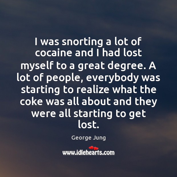 I was snorting a lot of cocaine and I had lost myself George Jung Picture Quote
