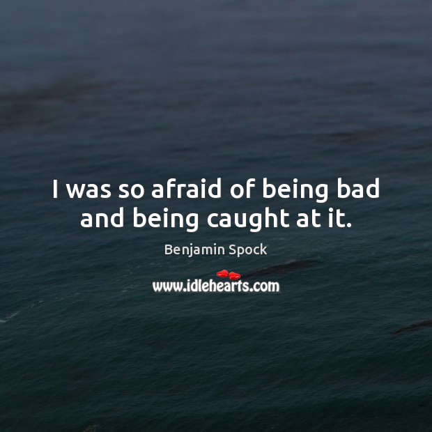 I was so afraid of being bad and being caught at it. Image