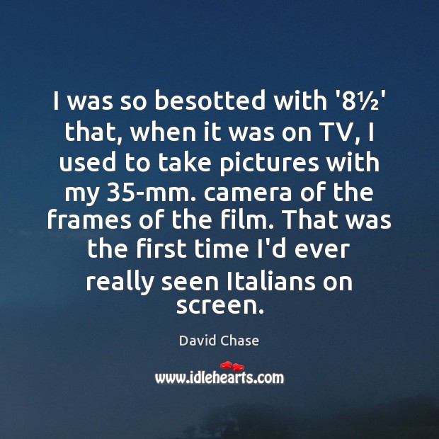 I was so besotted with ‘8½’ that, when it was on David Chase Picture Quote