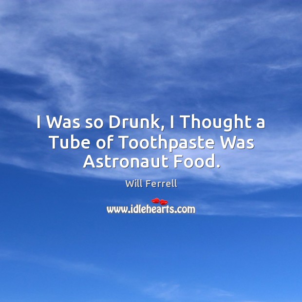 I Was so Drunk, I Thought a Tube of Toothpaste Was Astronaut Food. Image