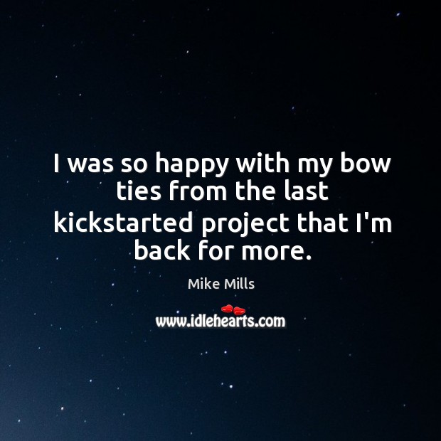 I was so happy with my bow ties from the last kickstarted project that I’m back for more. Image