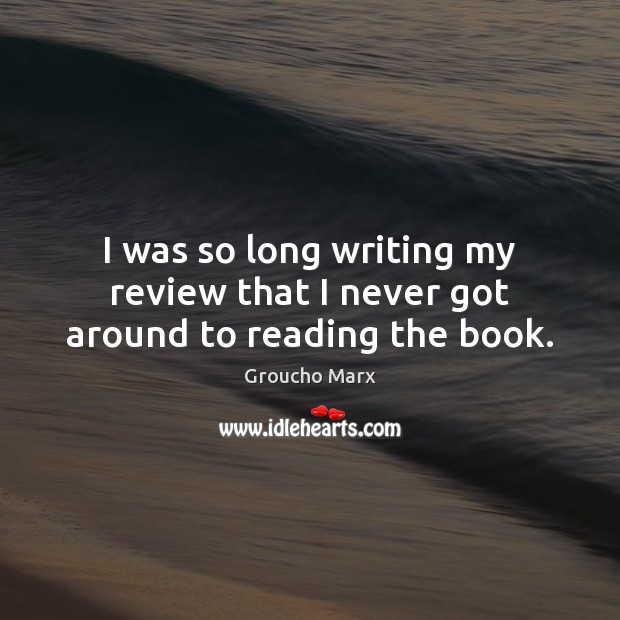 I was so long writing my review that I never got around to reading the book. Groucho Marx Picture Quote