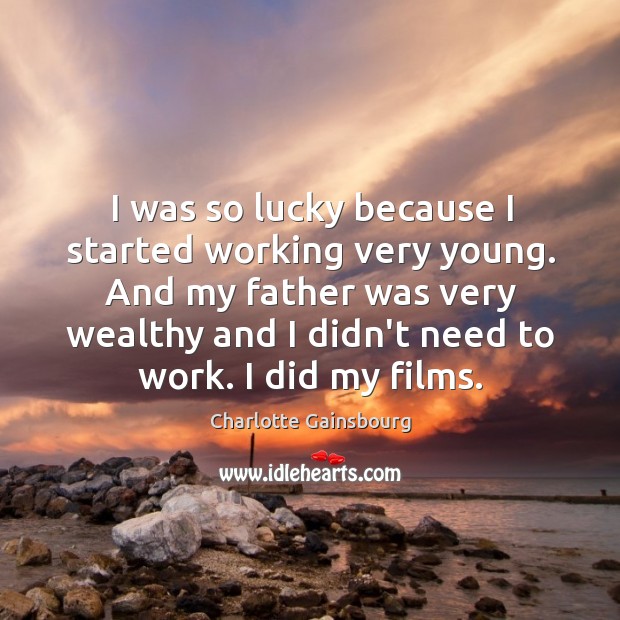 I was so lucky because I started working very young. And my Charlotte Gainsbourg Picture Quote