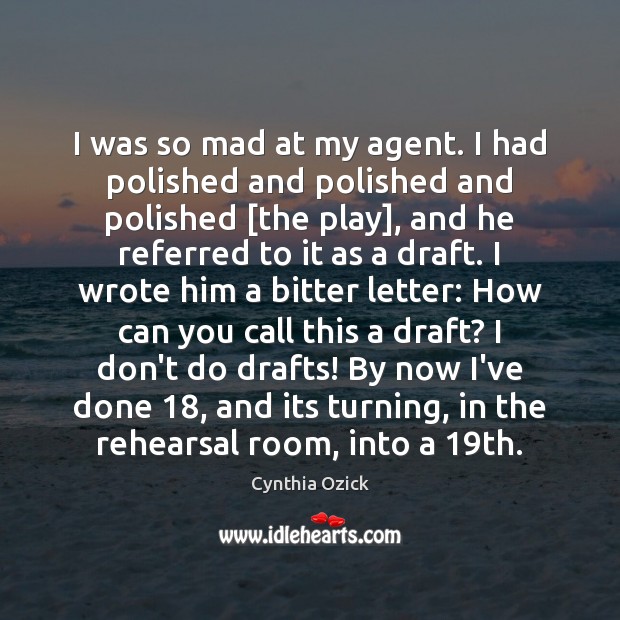 I was so mad at my agent. I had polished and polished Cynthia Ozick Picture Quote