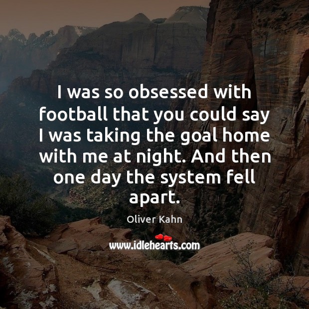 I was so obsessed with football that you could say I was Oliver Kahn Picture Quote