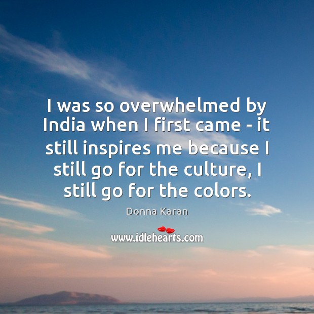I was so overwhelmed by India when I first came – it Donna Karan Picture Quote
