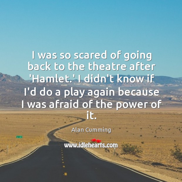 I was so scared of going back to the theatre after ‘Hamlet. Alan Cumming Picture Quote