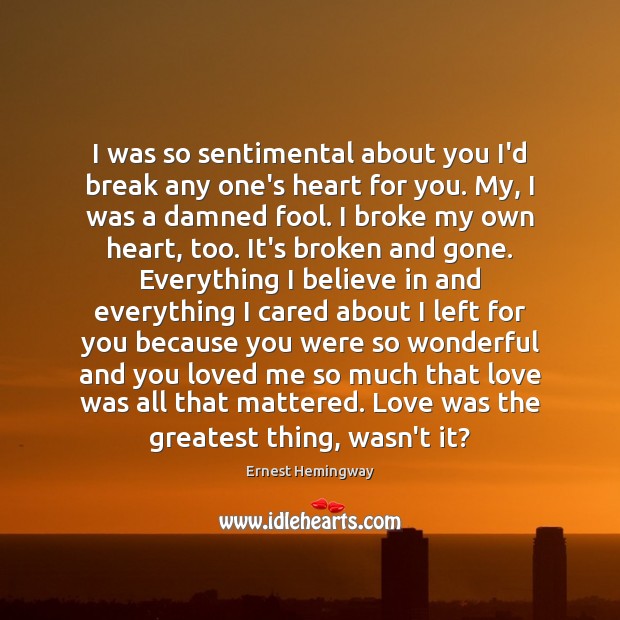 I was so sentimental about you I’d break any one’s heart for Ernest Hemingway Picture Quote