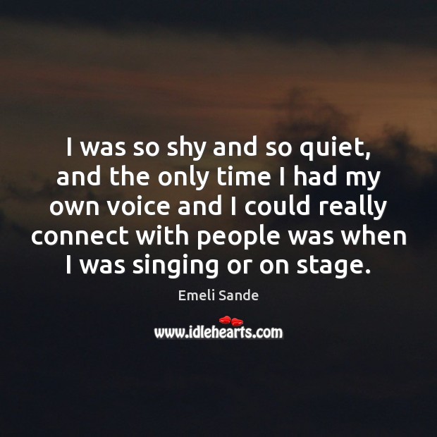 I was so shy and so quiet, and the only time I Emeli Sande Picture Quote