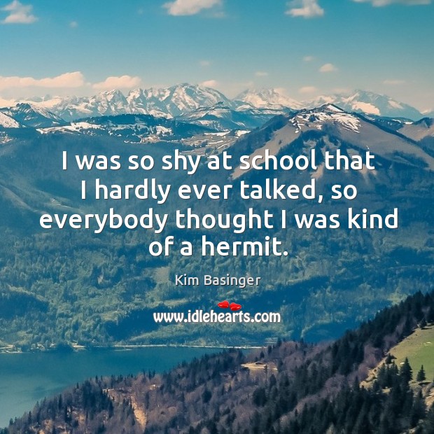 I was so shy at school that I hardly ever talked, so Image