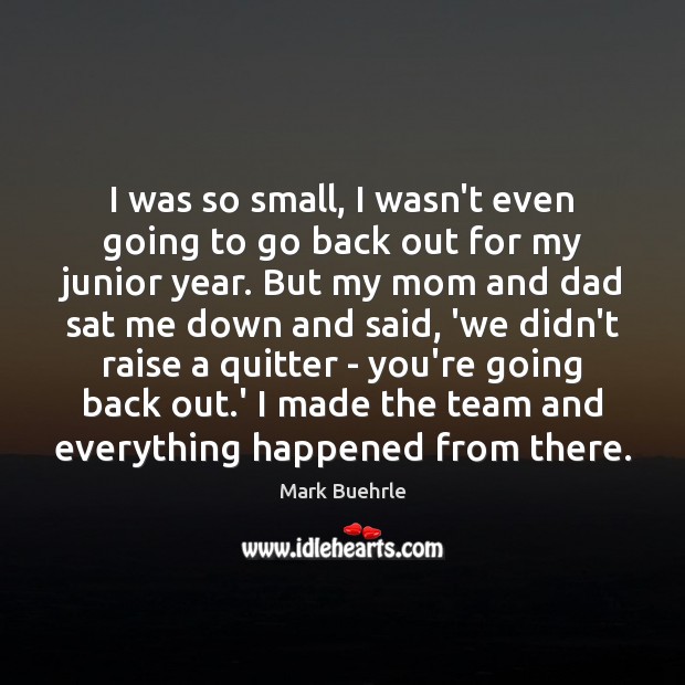 I was so small, I wasn’t even going to go back out Mark Buehrle Picture Quote
