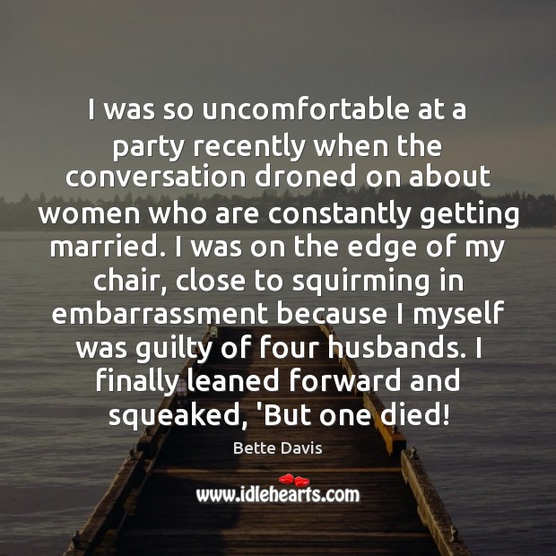 I was so uncomfortable at a party recently when the conversation droned Guilty Quotes Image