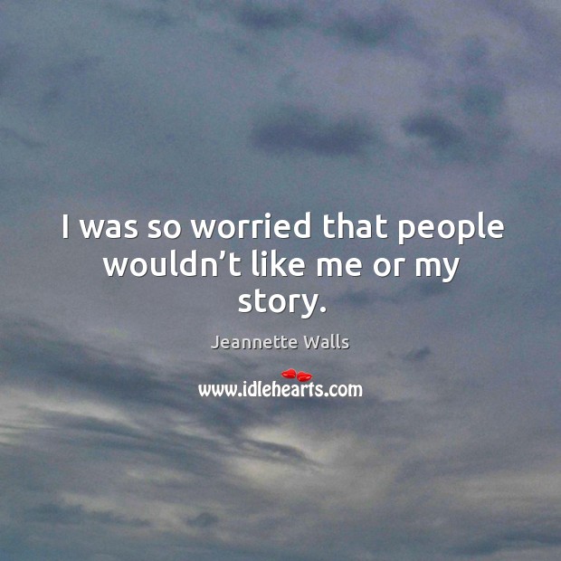 I was so worried that people wouldn’t like me or my story. Image