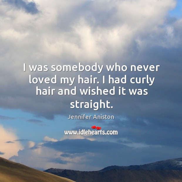 I was somebody who never loved my hair. I had curly hair and wished it was straight. Image