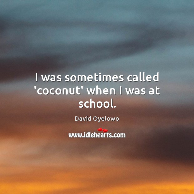 I was sometimes called ‘coconut’ when I was at school. David Oyelowo Picture Quote