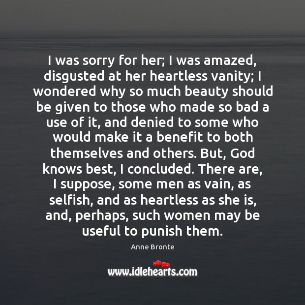 I was sorry for her; I was amazed, disgusted at her heartless Anne Bronte Picture Quote