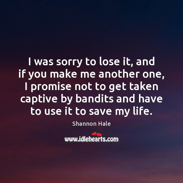 I was sorry to lose it, and if you make me another Promise Quotes Image