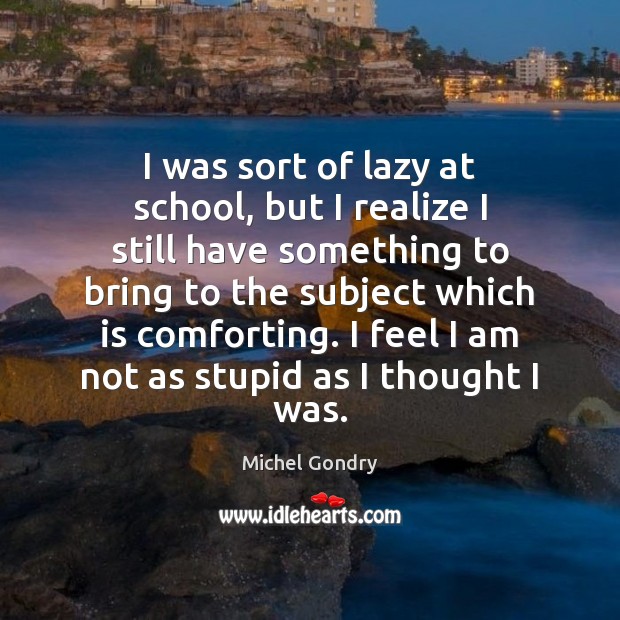 I was sort of lazy at school, but I realize I still Realize Quotes Image