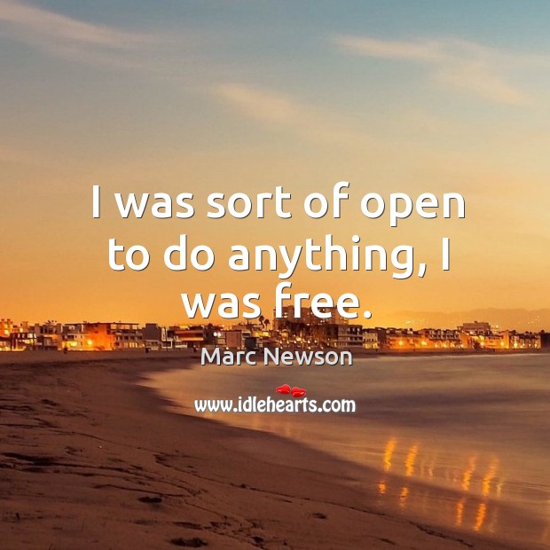 I was sort of open to do anything, I was free. Marc Newson Picture Quote
