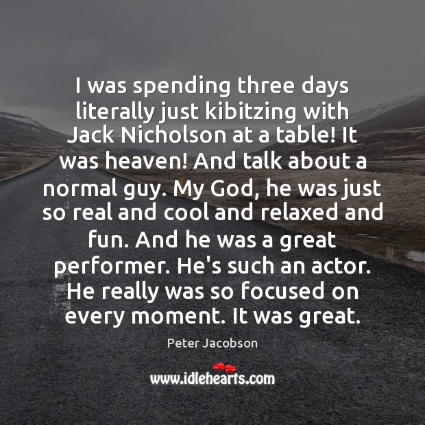 I was spending three days literally just kibitzing with Jack Nicholson at Peter Jacobson Picture Quote