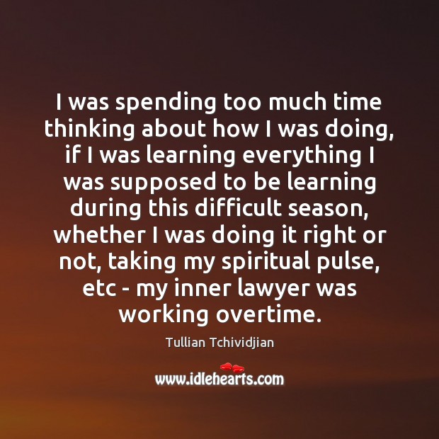 I was spending too much time thinking about how I was doing, Tullian Tchividjian Picture Quote
