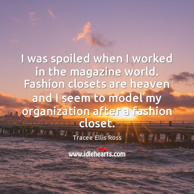 I was spoiled when I worked in the magazine world. Fashion closets 