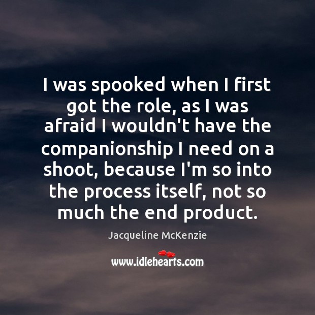 I was spooked when I first got the role, as I was Jacqueline McKenzie Picture Quote