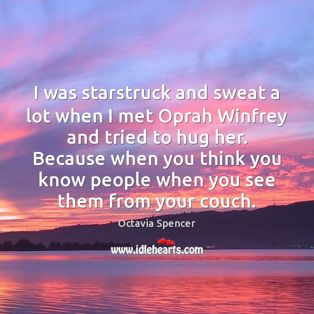I was starstruck and sweat a lot when I met Oprah Winfrey Hug Quotes Image