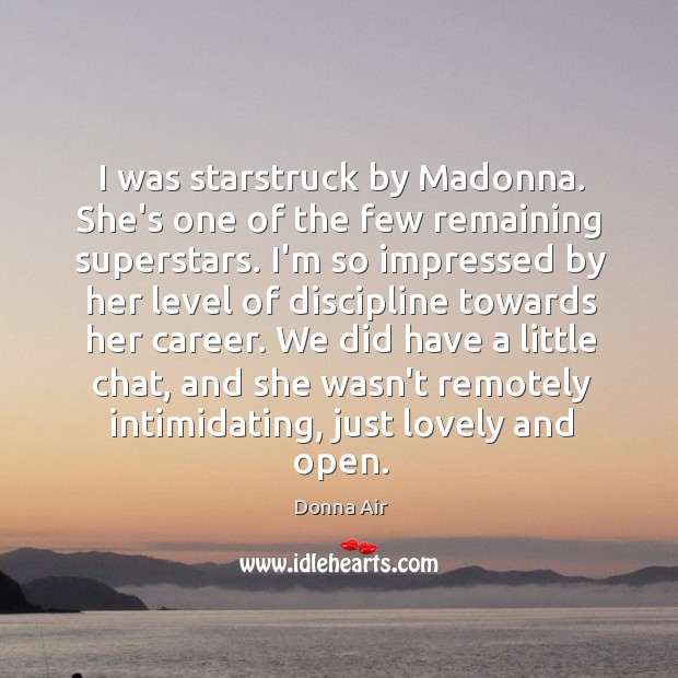 I was starstruck by Madonna. She’s one of the few remaining superstars. Donna Air Picture Quote
