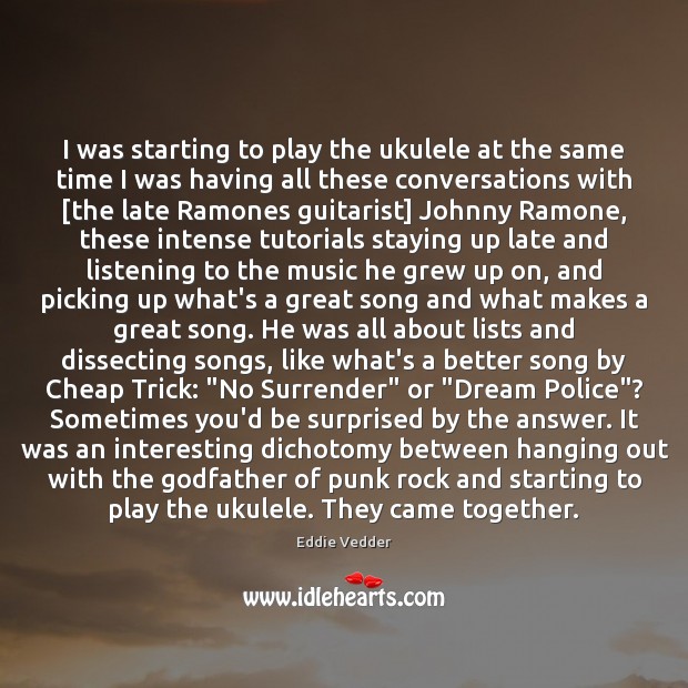 I was starting to play the ukulele at the same time I Eddie Vedder Picture Quote
