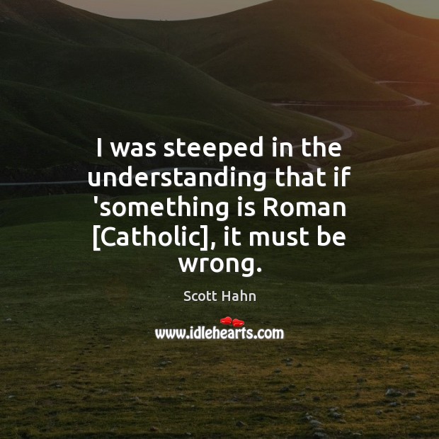 I was steeped in the understanding that if ‘something is Roman [Catholic], Image