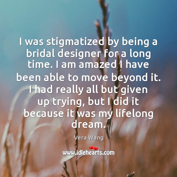 I was stigmatized by being a bridal designer for a long time. Vera Wang Picture Quote
