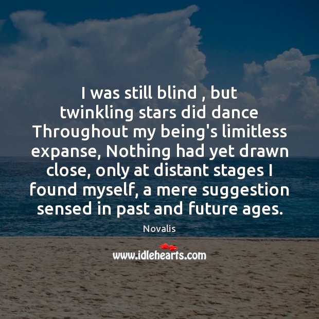 I was still blind , but twinkling stars did dance Throughout my being’s Image