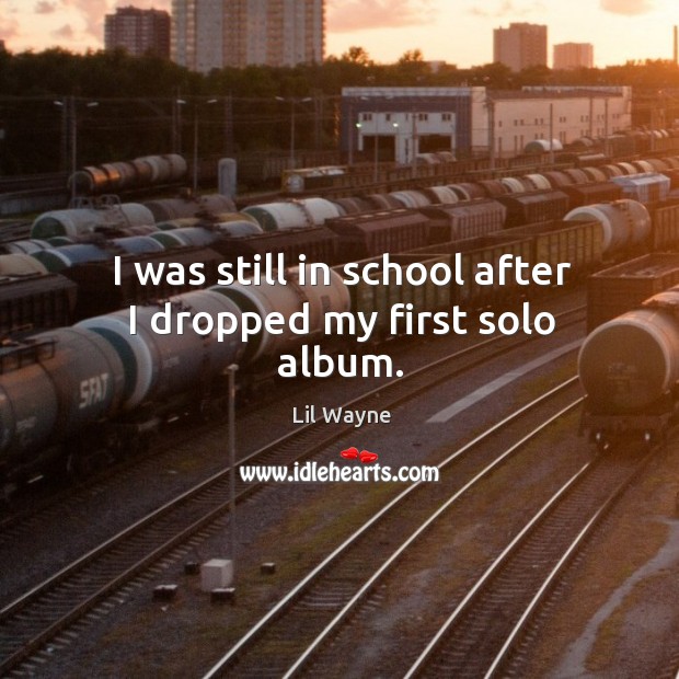 I was still in school after I dropped my first solo album. Image
