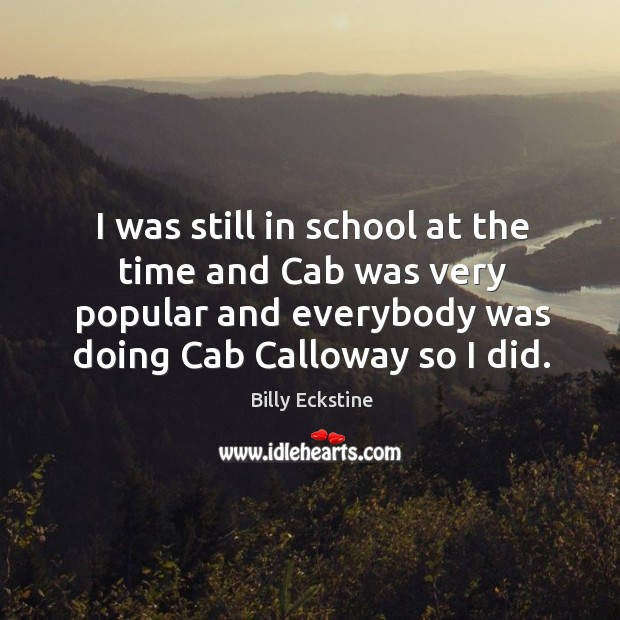 I was still in school at the time and cab was very popular and everybody was doing cab calloway so I did. Image