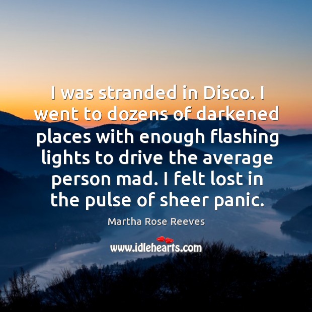 I was stranded in disco. I went to dozens of darkened places with enough flashing Driving Quotes Image