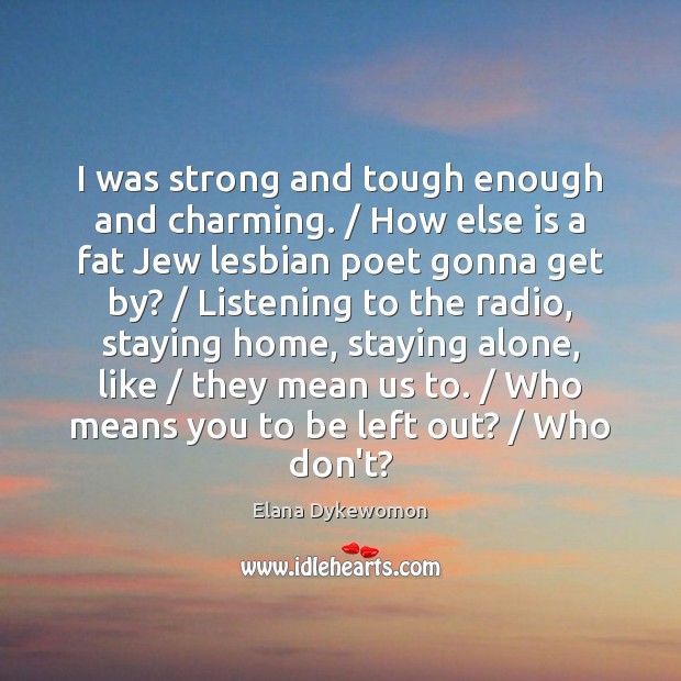 I was strong and tough enough and charming. / How else is a Elana Dykewomon Picture Quote