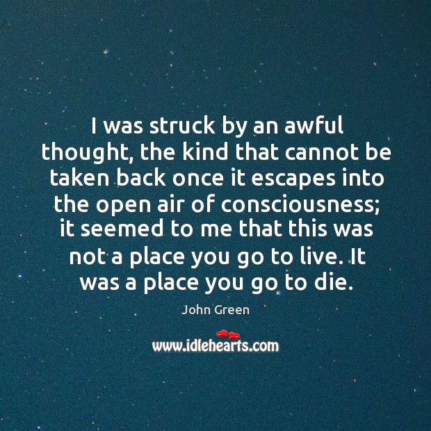 I was struck by an awful thought, the kind that cannot be John Green Picture Quote