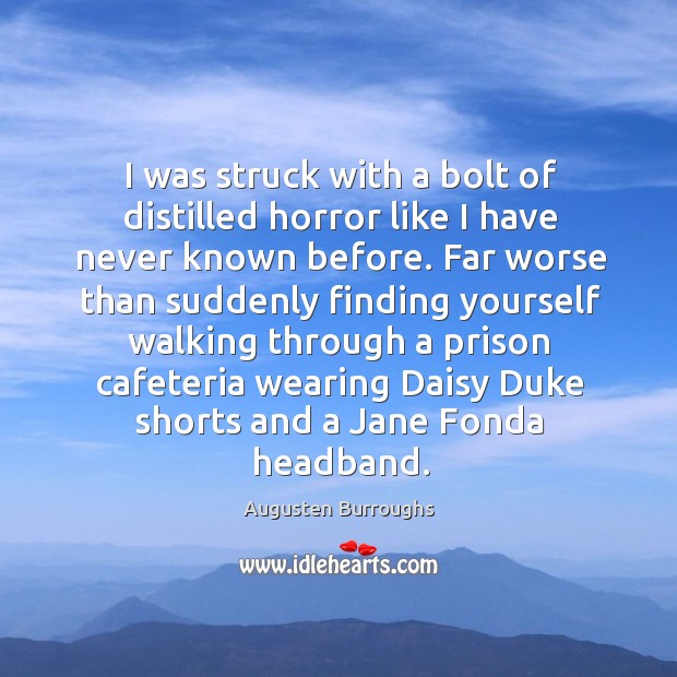 I was struck with a bolt of distilled horror like I have Augusten Burroughs Picture Quote