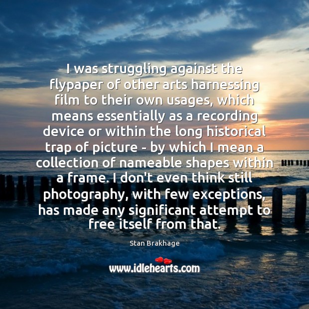 I was struggling against the flypaper of other arts harnessing film to Image