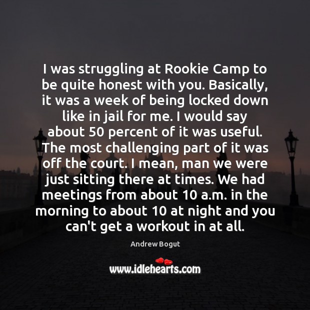 I was struggling at Rookie Camp to be quite honest with you. Struggle Quotes Image