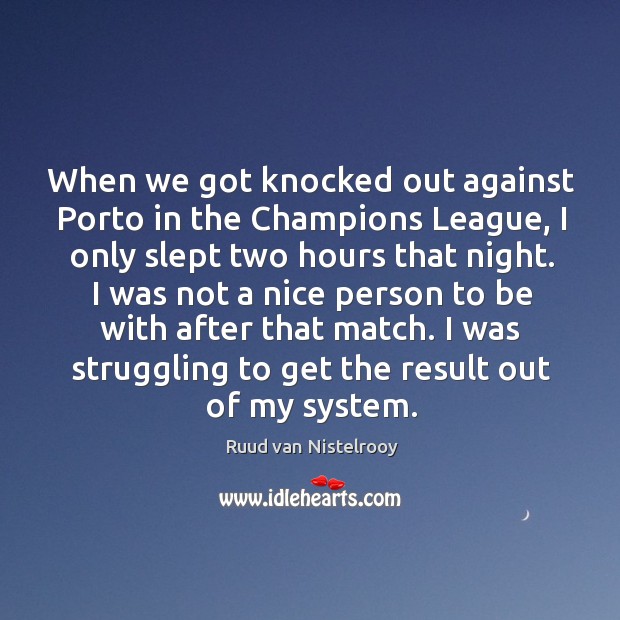 I was struggling to get the result out of my system. Ruud van Nistelrooy Picture Quote