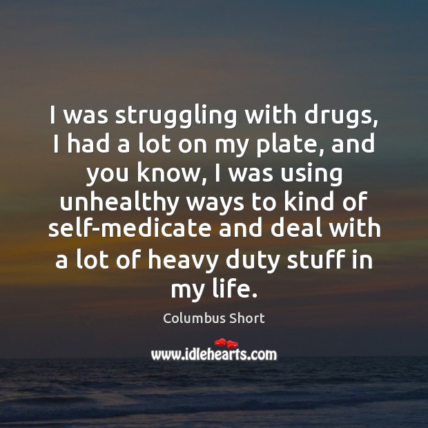 I was struggling with drugs, I had a lot on my plate, Columbus Short Picture Quote