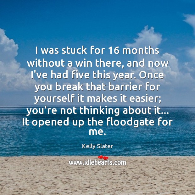 I was stuck for 16 months without a win there, and now I’ve Kelly Slater Picture Quote