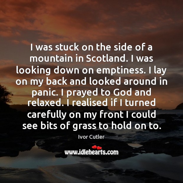 I was stuck on the side of a mountain in Scotland. I 