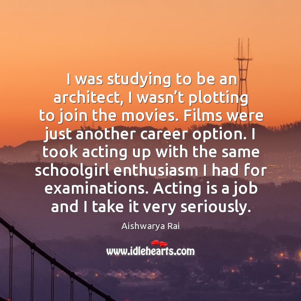 I was studying to be an architect, I wasn’t plotting to join the movies. Image