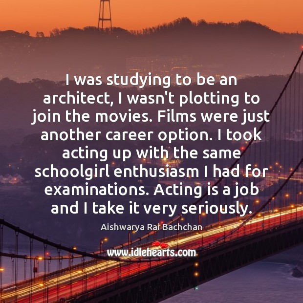 I was studying to be an architect, I wasn’t plotting to join Aishwarya Rai Bachchan Picture Quote