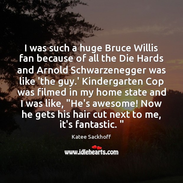 I was such a huge Bruce Willis fan because of all the Katee Sackhoff Picture Quote