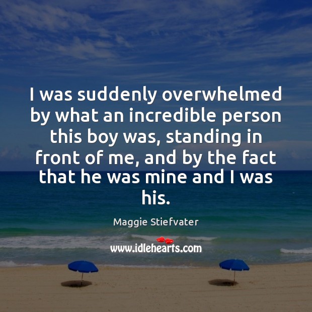 I was suddenly overwhelmed by what an incredible person this boy was, Maggie Stiefvater Picture Quote